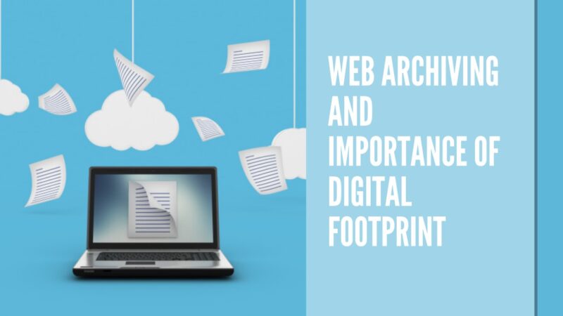 Web Archiving and Importance of Digital Footprint